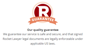 Rocket Lawyer guarantees their legal advice service is safe and secure, and that signed Rocket Lawyer legal documents are legally enforceable under applicable US laws.